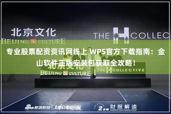 专业股票配资资讯网线上 WPS官方下载指南：金山软件正版安装包获取全攻略！