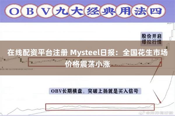 在线配资平台注册 Mysteel日报：全国花生市场价格震荡小涨