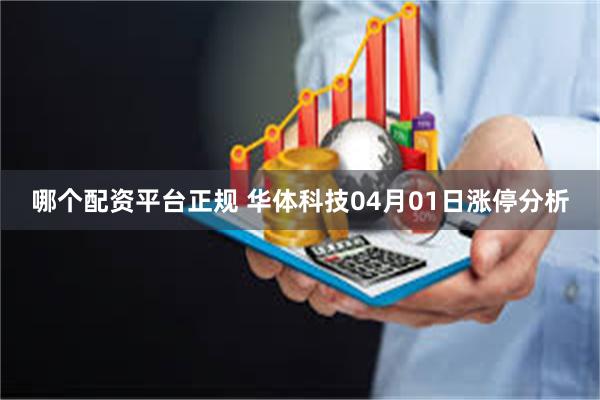 哪个配资平台正规 华体科技04月01日涨停分析