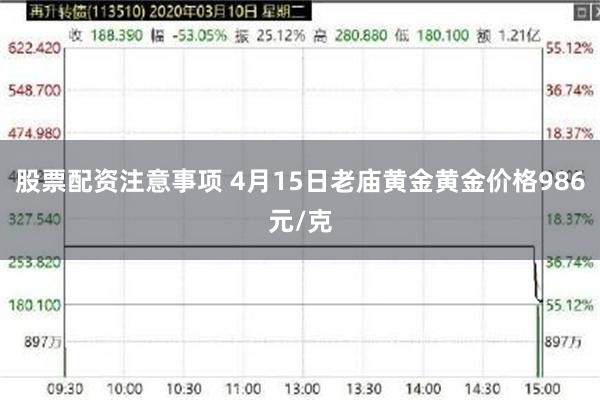 股票配资注意事项 4月15日老庙黄金黄金价格986元/克