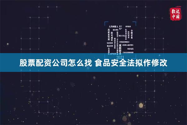 股票配资公司怎么找 食品安全法拟作修改